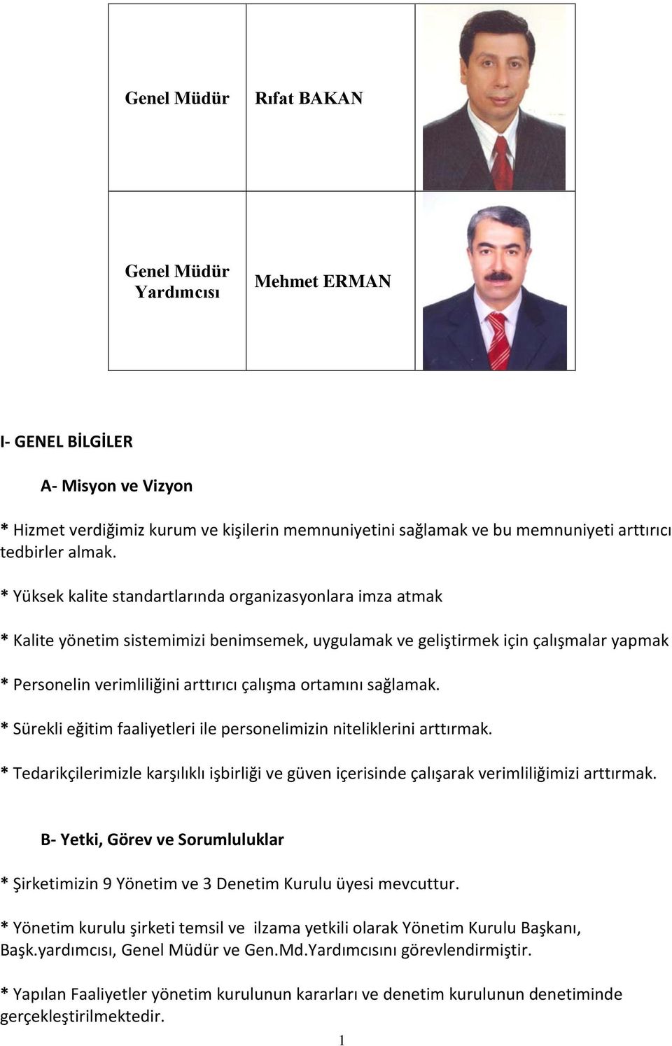 * Yüksek kalite standartlarında organizasyonlara imza atmak * Kalite yönetim sistemimizi benimsemek, uygulamak ve geliştirmek için çalışmalar yapmak * Personelin verimliliğini arttırıcı çalışma