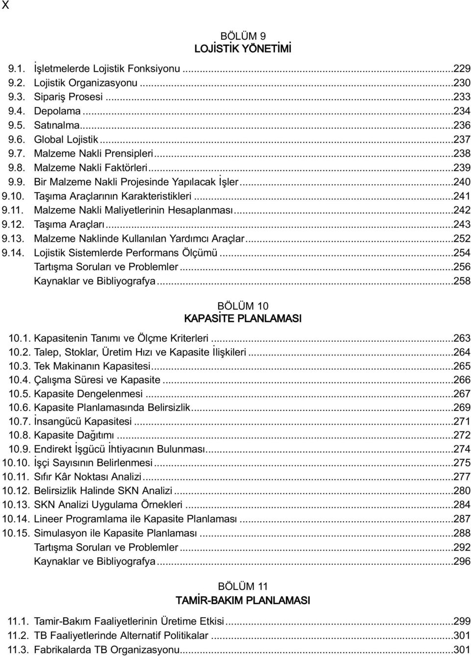 Malzeme Nakli Maliyetlerinin Hesaplanmas...242 9.12. Tafl ma Araçlar...243 9.13. Malzeme Naklinde Kullan lan Yard mc Araçlar...252 9.14. Lojistik Sistemlerde Performans Ölçümü.