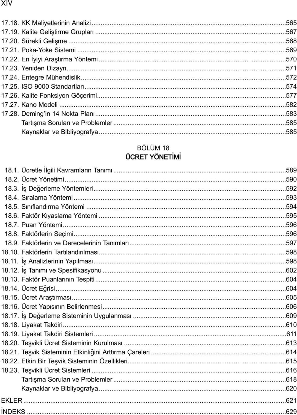 ..583 Tart flma Sorular ve Problemler...585 Kaynaklar ve Bibliyografya...585 BÖLÜM 18 ÜCRET YÖNET M 18.1. Ücretle lgili Kavramlar n Tan m...589 18.2. Ücret Yönetimi...590 18.3. fl De erleme Yöntemleri.