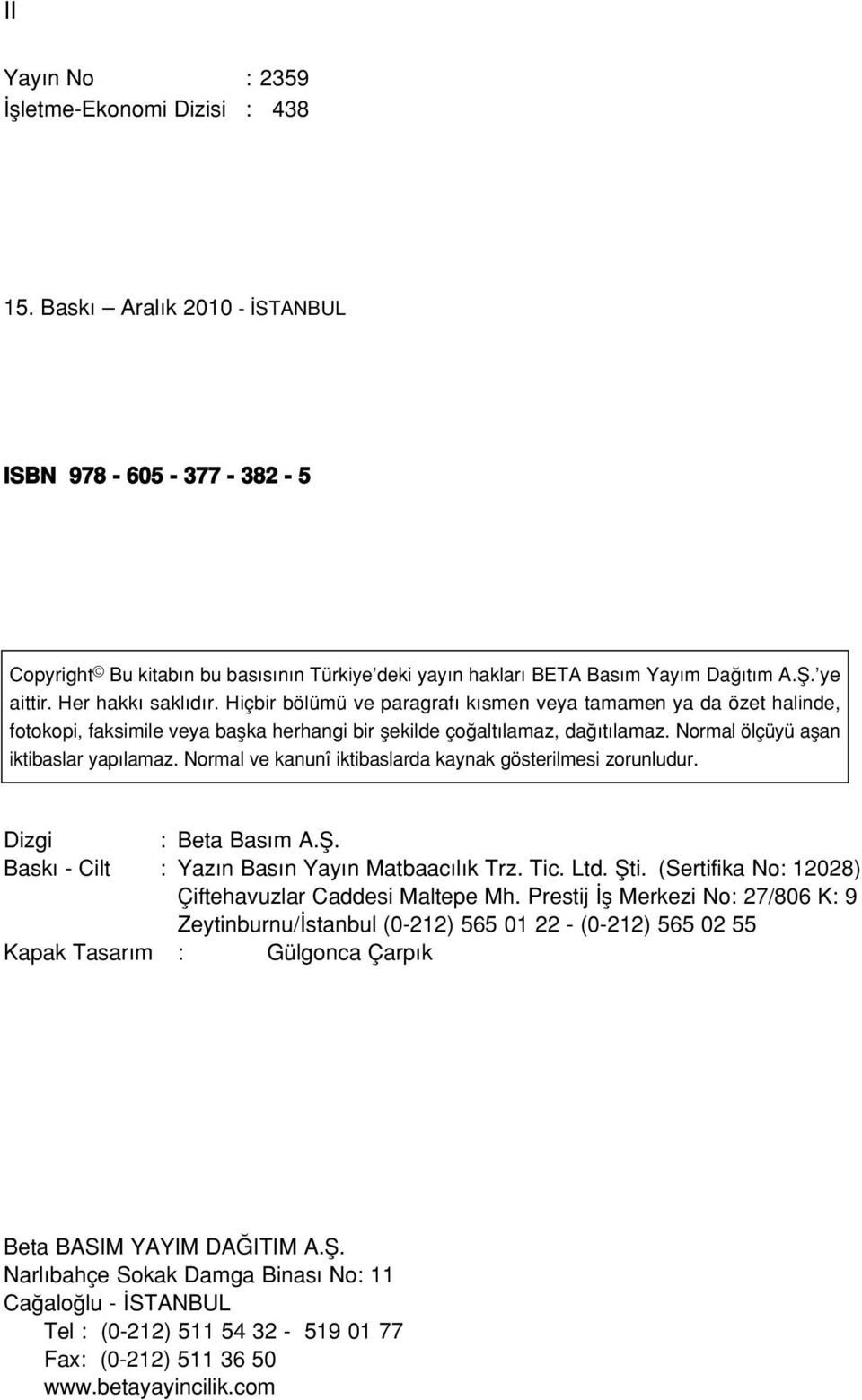 Normal ölçüyü aflan iktibaslar yap lamaz. Normal ve kanunî iktibaslarda kaynak gösterilmesi zorunludur. Dizgi : Beta Bas m A.fi. Bask - Cilt : Yaz n Bas n Yay n Matbaac l k Trz. Tic. Ltd. fiti.