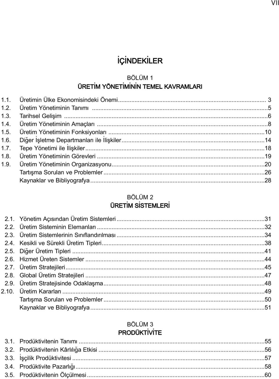 ..19 1.9. Üretim Yönetiminin Organizasyonu...20 Tart flma Sorular ve Problemler...26 Kaynaklar ve Bibliyografya...28 BÖLÜM 2 ÜRET M S STEMLER 2.1. Yönetim Aç s ndan Üretim Sistemleri...31 2.2. Üretim Sisteminin Elemanlar.