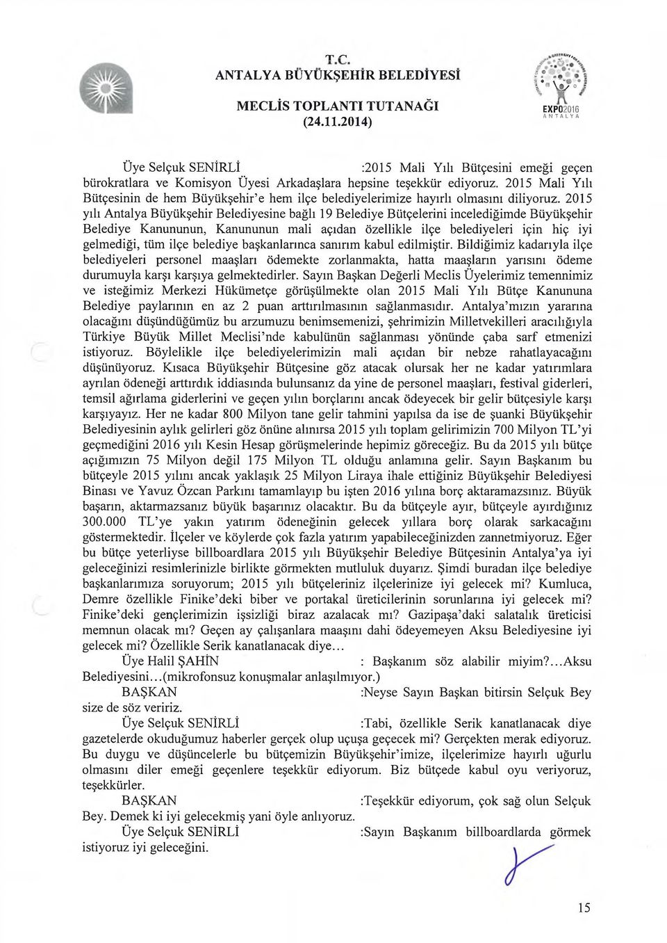 2015 yılı Antalya Büyükşehir Belediyesine bağlı 19 Belediye Bütçelerini incelediğimde Büyükşehir Belediye Kanununun, Kanununun mali açıdan özellikle ilçe belediyeleri için hiç iyi gelmediği, tüm ilçe