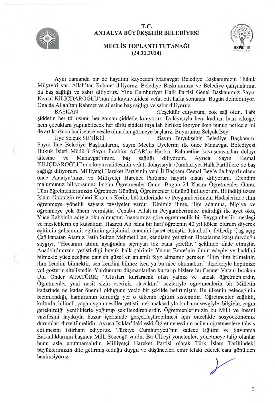 Bugün defnediliyor. Ona da Allah tan Rahmet ve ailesine baş sağlığı ve sabır diliyoruz. Teşekkür ediyorum, çok sağ olun. Tabi şiddetin her türlüsünü her zaman şiddetle kınıyoruz.