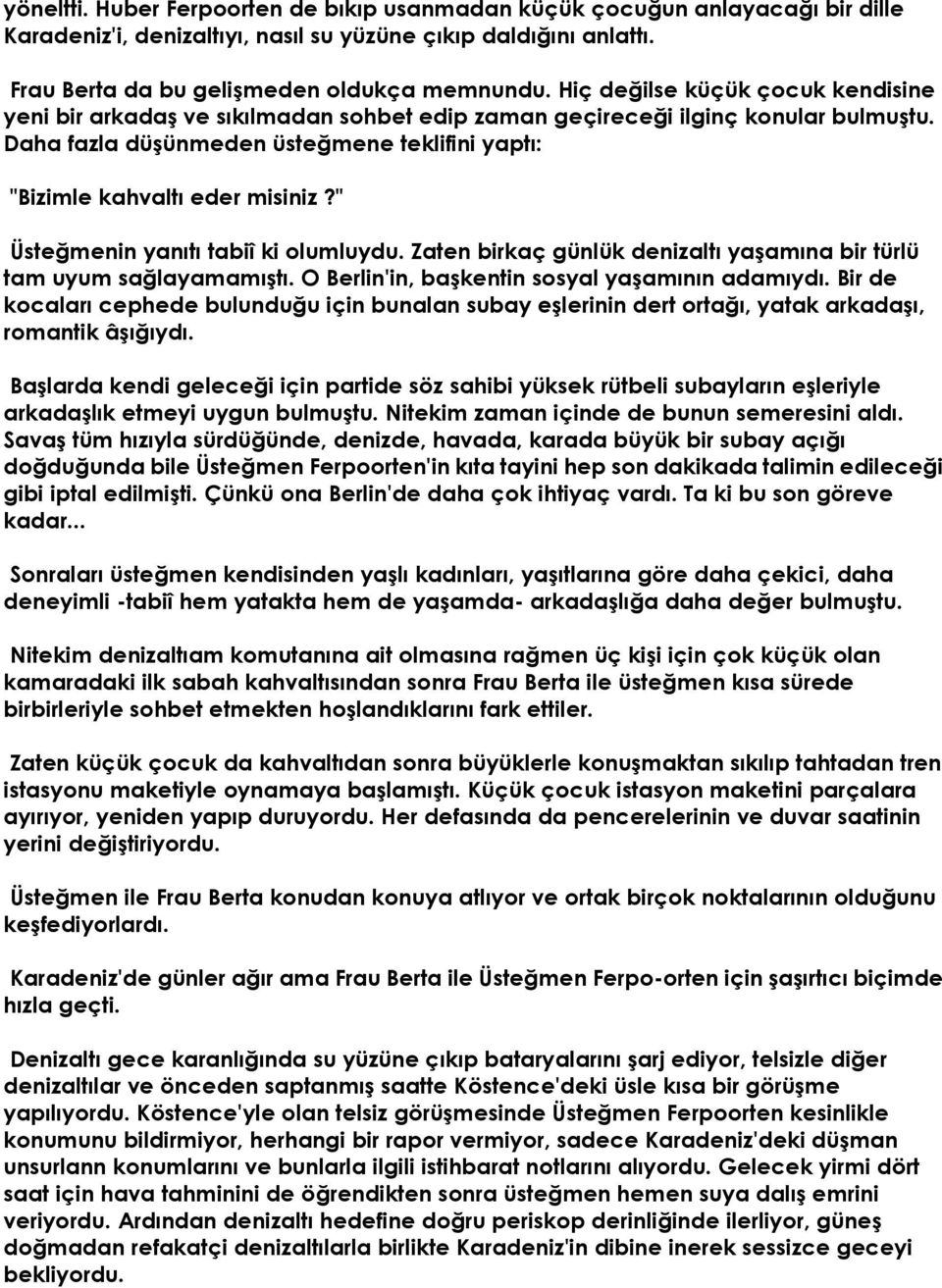 " Üsteğmenin yanıtı tabiî ki olumluydu. Zaten birkaç günlük denizaltı yaşamına bir türlü tam uyum sağlayamamıştı. O Berlin'in, başkentin sosyal yaşamının adamıydı.