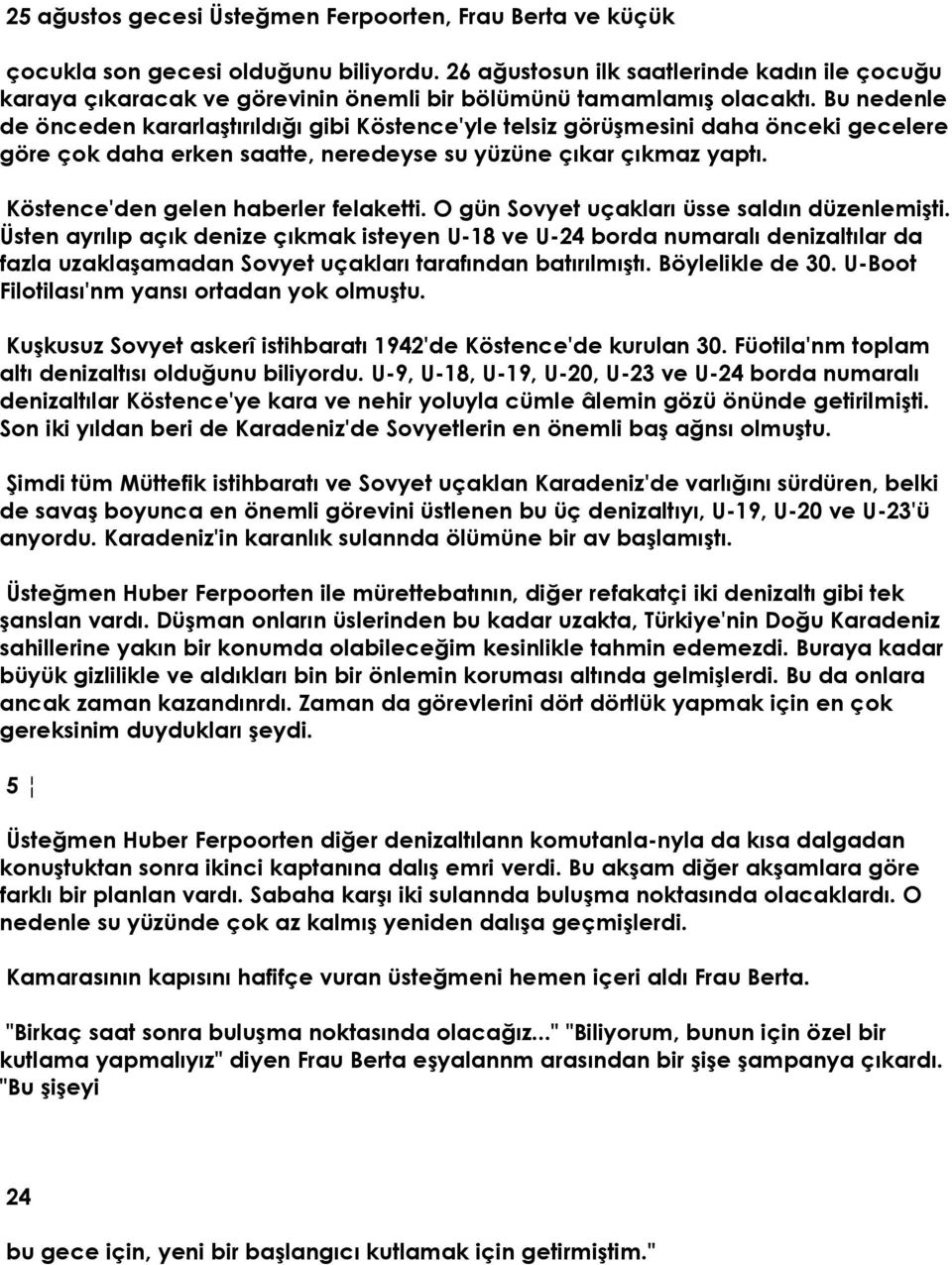 Bu nedenle de önceden kararlaştırıldığı gibi Köstence'yle telsiz görüşmesini daha önceki gecelere göre çok daha erken saatte, neredeyse su yüzüne çıkar çıkmaz yaptı.