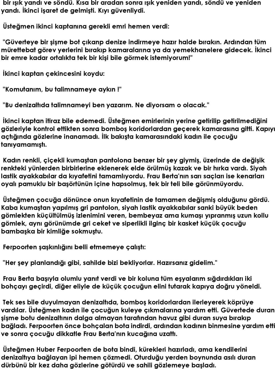 Ardından tüm mürettebat görev yerlerini bırakıp kamaralarına ya da yemekhanelere gidecek. Đkinci bir emre kadar ortalıkta tek bir kişi bile görmek istemiyorum!