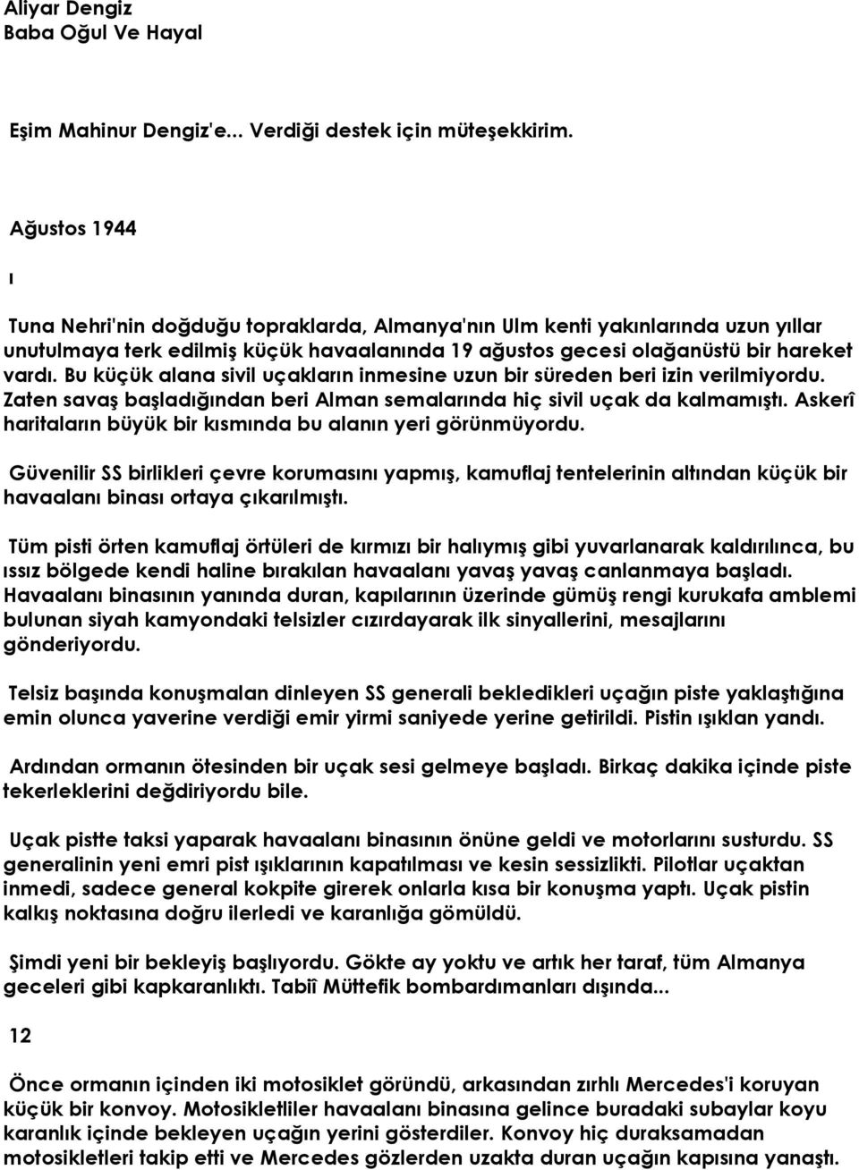 Bu küçük alana sivil uçakların inmesine uzun bir süreden beri izin verilmiyordu. Zaten savaş başladığından beri Alman semalarında hiç sivil uçak da kalmamıştı.