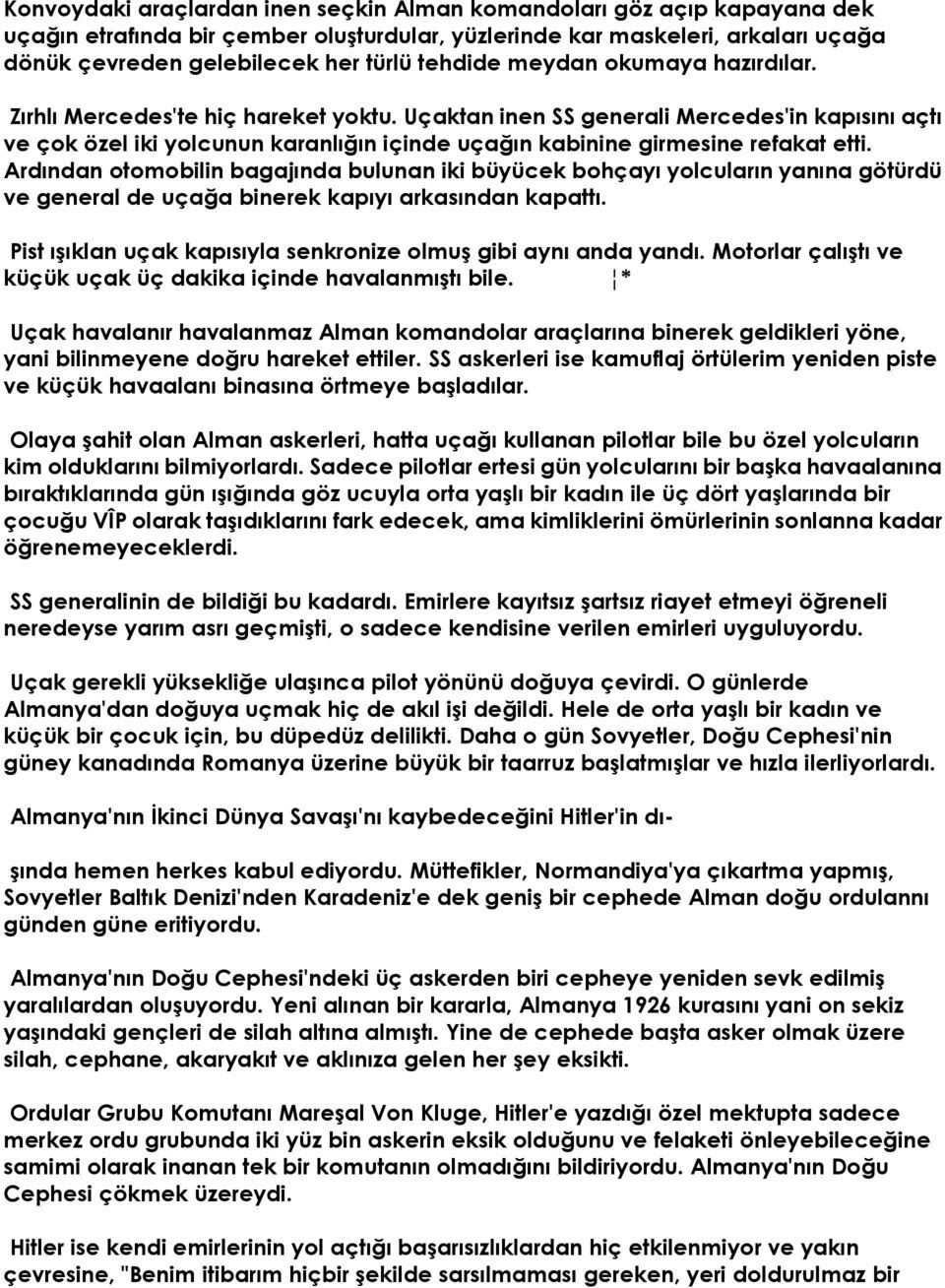 Uçaktan inen SS generali Mercedes'in kapısını açtı ve çok özel iki yolcunun karanlığın içinde uçağın kabinine girmesine refakat etti.