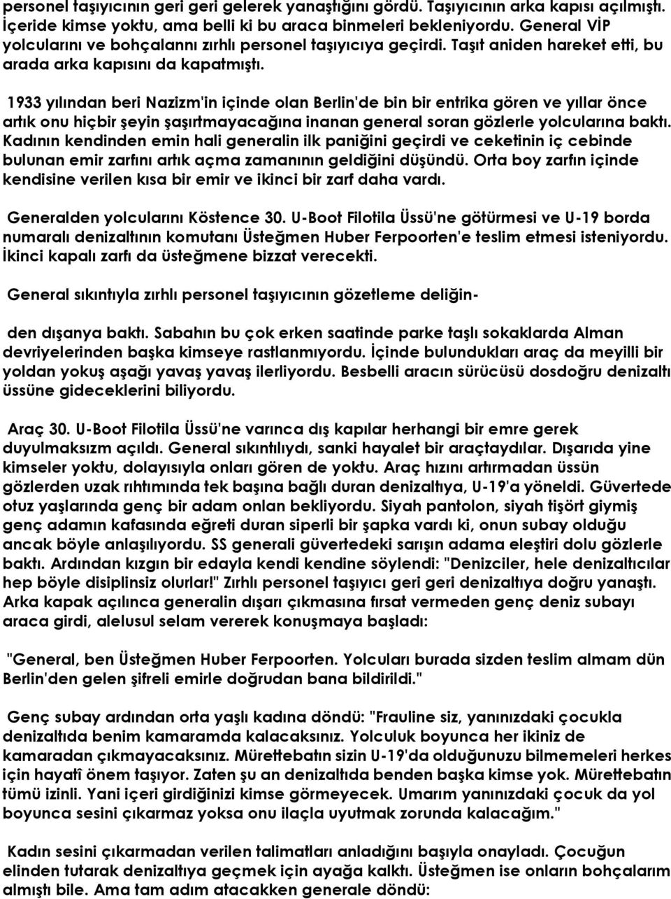 1933 yılından beri Nazizm'in içinde olan Berlin'de bin bir entrika gören ve yıllar önce artık onu hiçbir şeyin şaşırtmayacağına inanan general soran gözlerle yolcularına baktı.