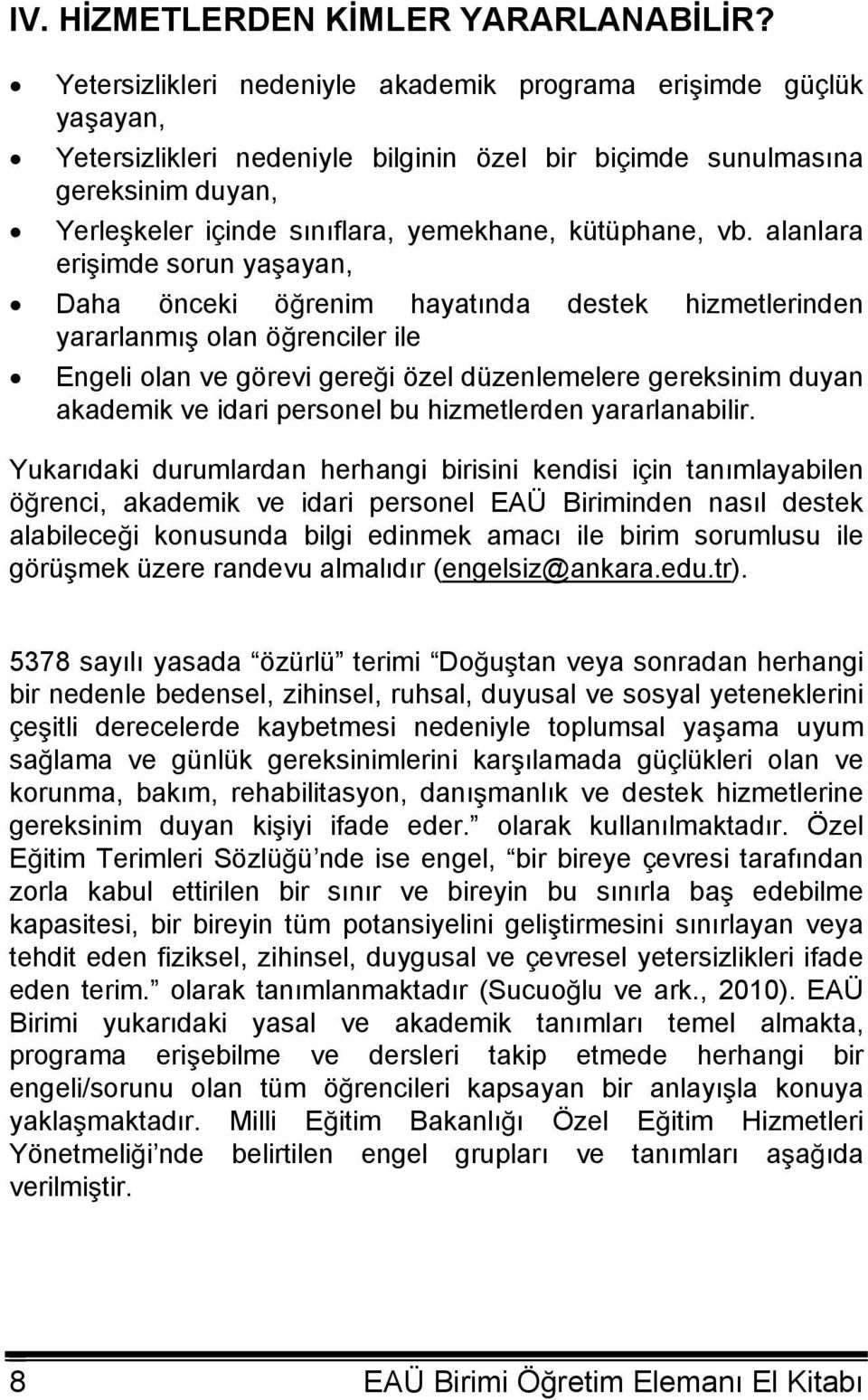 vb. alanlara eriimde sorun yaayan, Daha önceki örenim hayatında destek hizmetlerinden yararlanmı olan örenciler ile Engeli olan ve görevi gerei özel düzenlemelere gereksinim duyan akademik ve idari