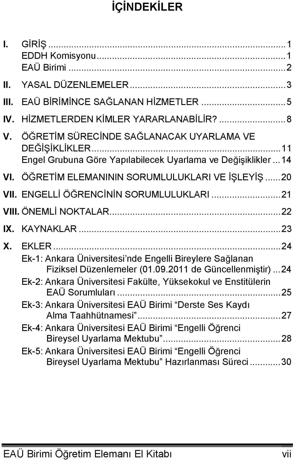 ..21 VIII. ÖNEML NOKTALAR...22 IX. KAYNAKLAR...23 X. EKLER...24 Ek-1: Ankara Üniversitesi nde Engelli Bireylere Salanan Fiziksel Düzenlemeler (01.09.2011 de Güncellenmitir).