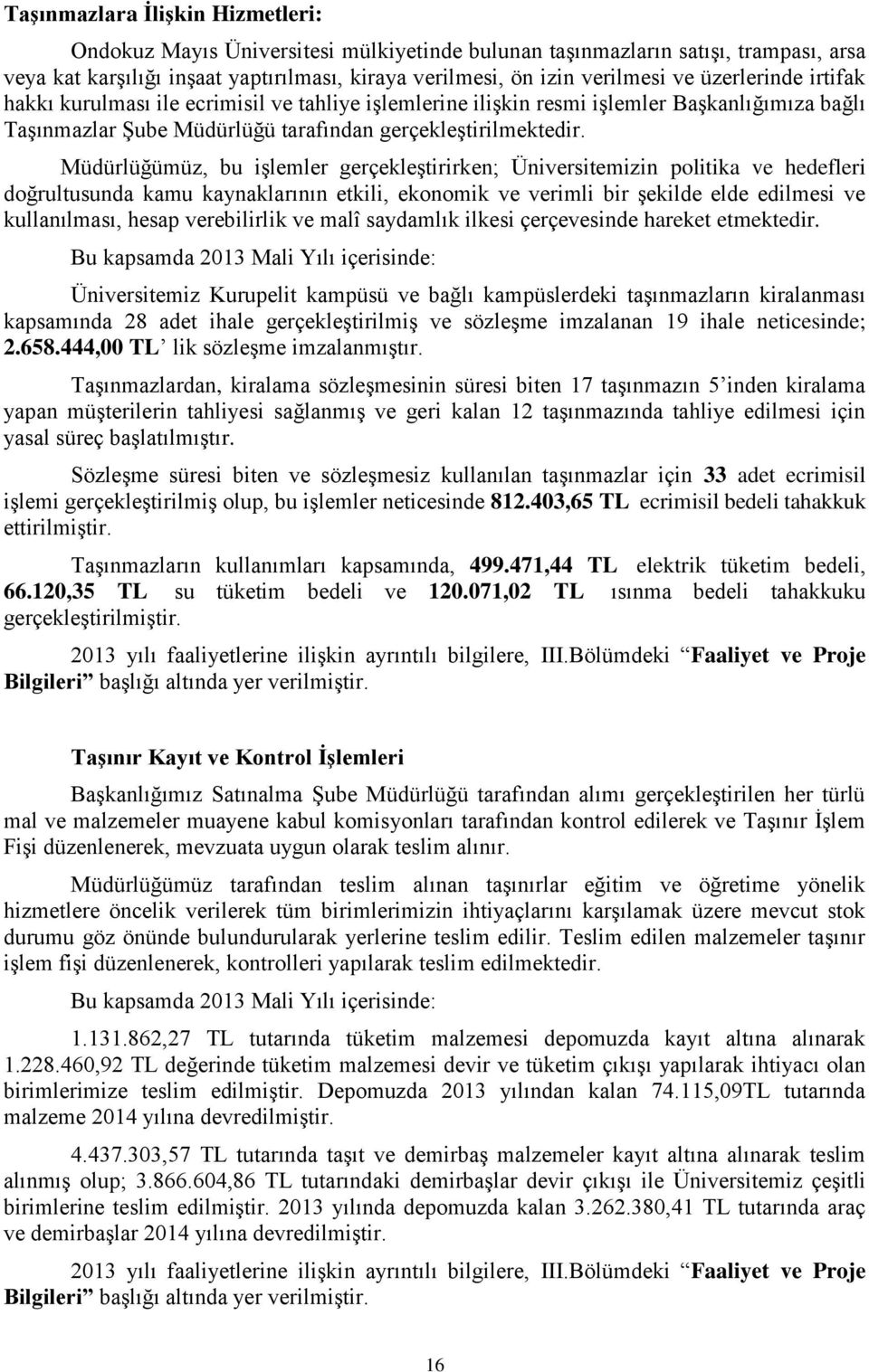 Müdürlüğümüz, bu işlemler gerçekleştirirken; Üniversitemizin politika ve hedefleri doğrultusunda kamu kaynaklarının etkili, ekonomik ve verimli bir şekilde elde edilmesi ve kullanılması, hesap