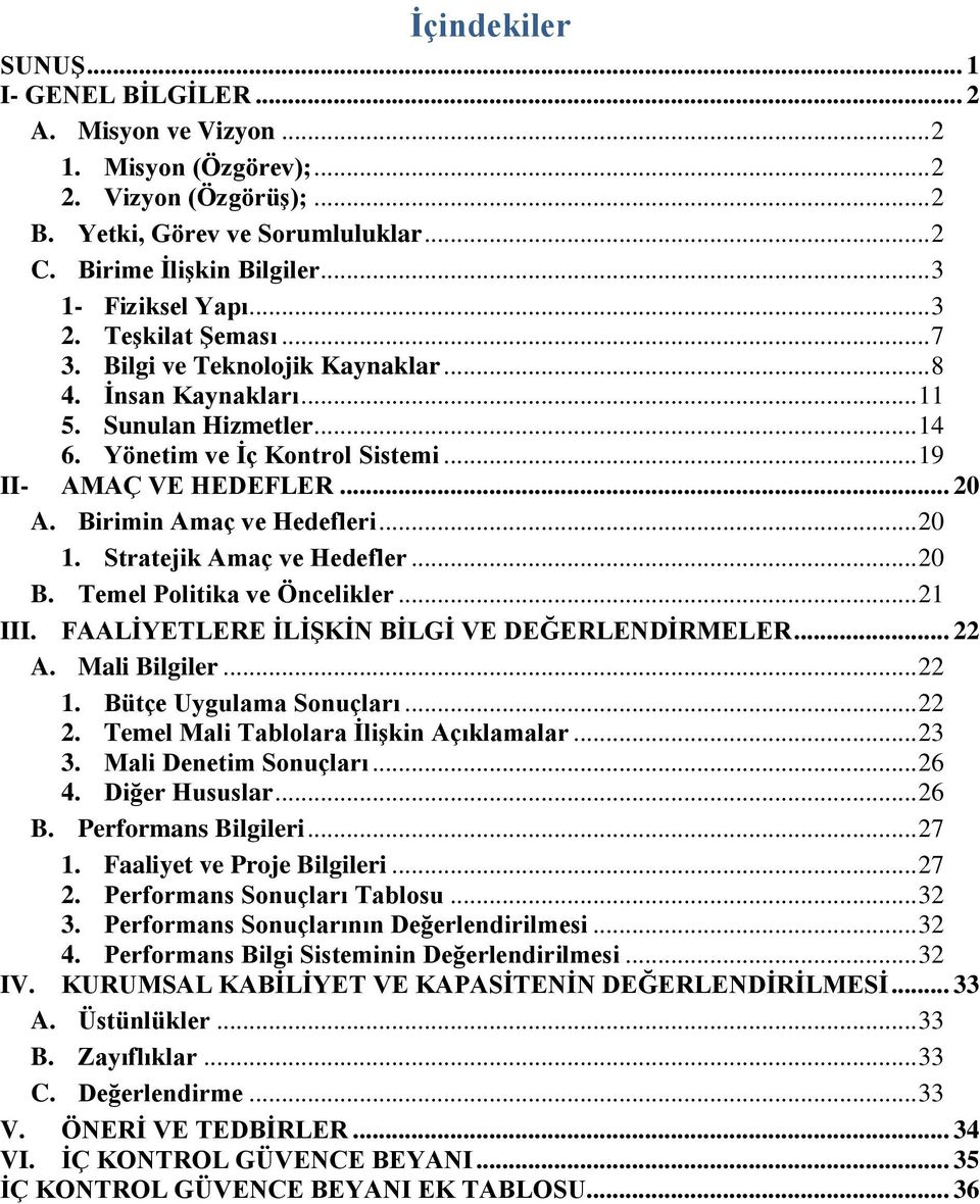 .. 20 A. Birimin Amaç ve Hedefleri... 20 1. Stratejik Amaç ve Hedefler... 20 B. Temel Politika ve Öncelikler... 21 III. FAALİYETLERE İLİŞKİN BİLGİ VE DEĞERLENDİRMELER... 22 A. Mali Bilgiler... 22 1.