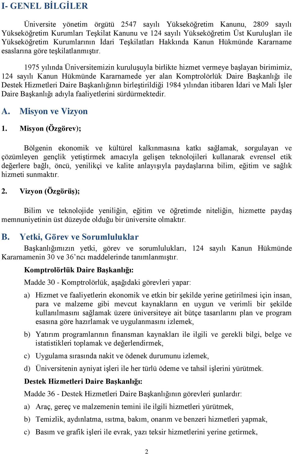 1975 yılında Üniversitemizin kuruluşuyla birlikte hizmet vermeye başlayan birimimiz, 124 sayılı Kanun Hükmünde Kararnamede yer alan Komptrolörlük Daire Başkanlığı ile Destek Hizmetleri Daire