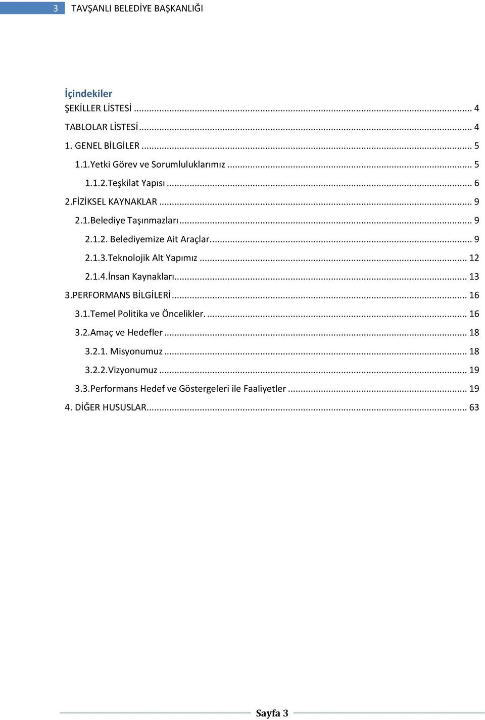 Teknolojik Alt Yapımız... 12 2.1.4.İnsan Kaynakları... 13 3.PERFORMANS BİLGİLERİ... 16 3.1.Temel Politika ve Öncelikler.... 16 3.2.Amaç ve Hedefler.