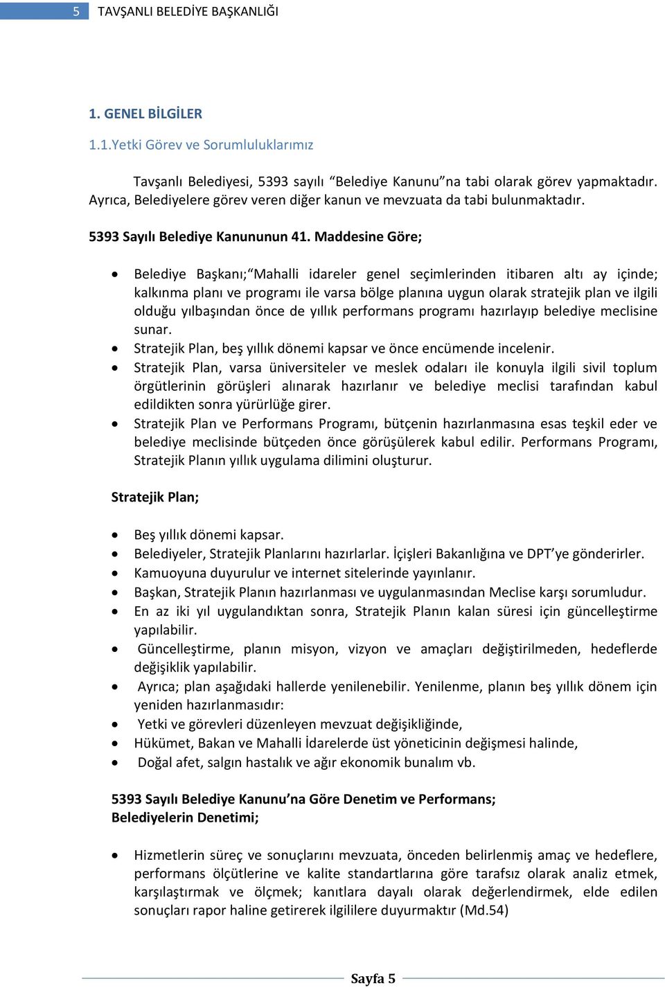 Maddesine Göre; Belediye Başkanı; Mahalli idareler genel seçimlerinden itibaren altı ay içinde; kalkınma planı ve programı ile varsa bölge planına uygun olarak stratejik plan ve ilgili olduğu