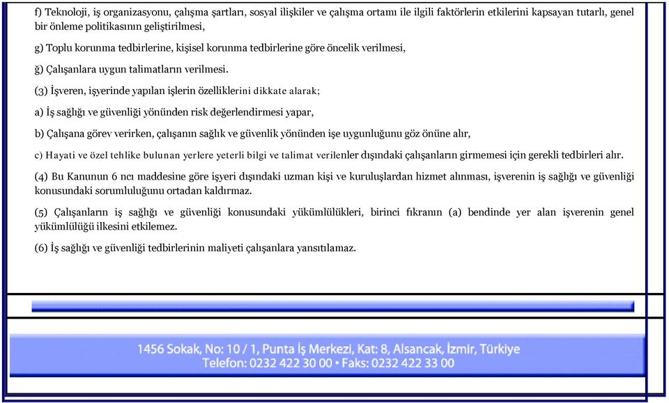 (3) İşveren, işyerinde yapılan işlerin özelliklerini dikkate alarak; a) İş sağlığı ve güvenliği yönünden risk değerlendirmesi yapar, b) Çalışana görev verirken, çalışanın sağlık ve güvenlik yönünden