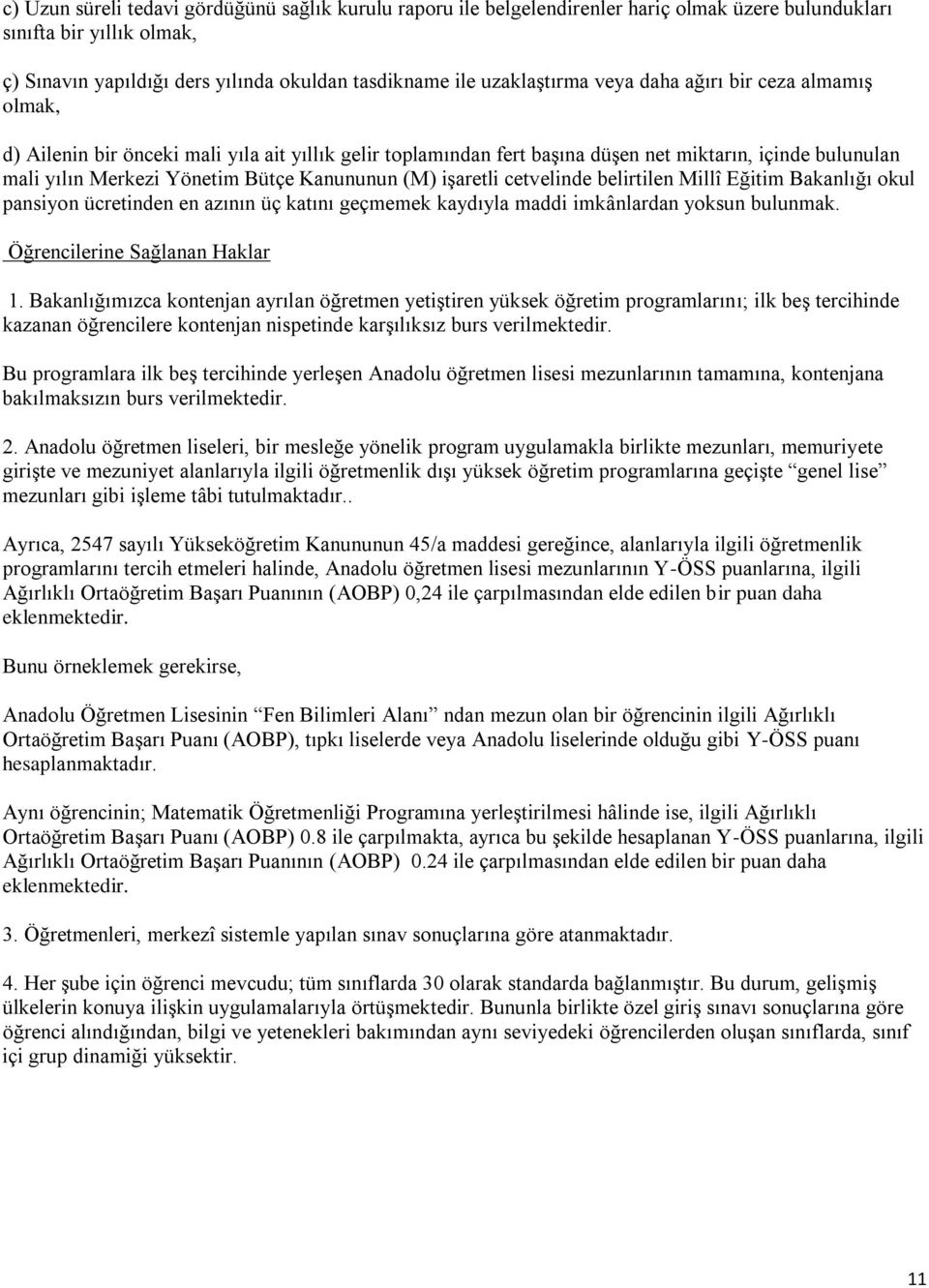 Kanununun (M) iģaretli cetvelinde belirtilen Millî Eğitim Bakanlığı okul pansiyon ücretinden en azının üç katını geçmemek kaydıyla maddi imkânlardan yoksun bulunmak. Öğrencilerine Sağlanan Haklar 1.