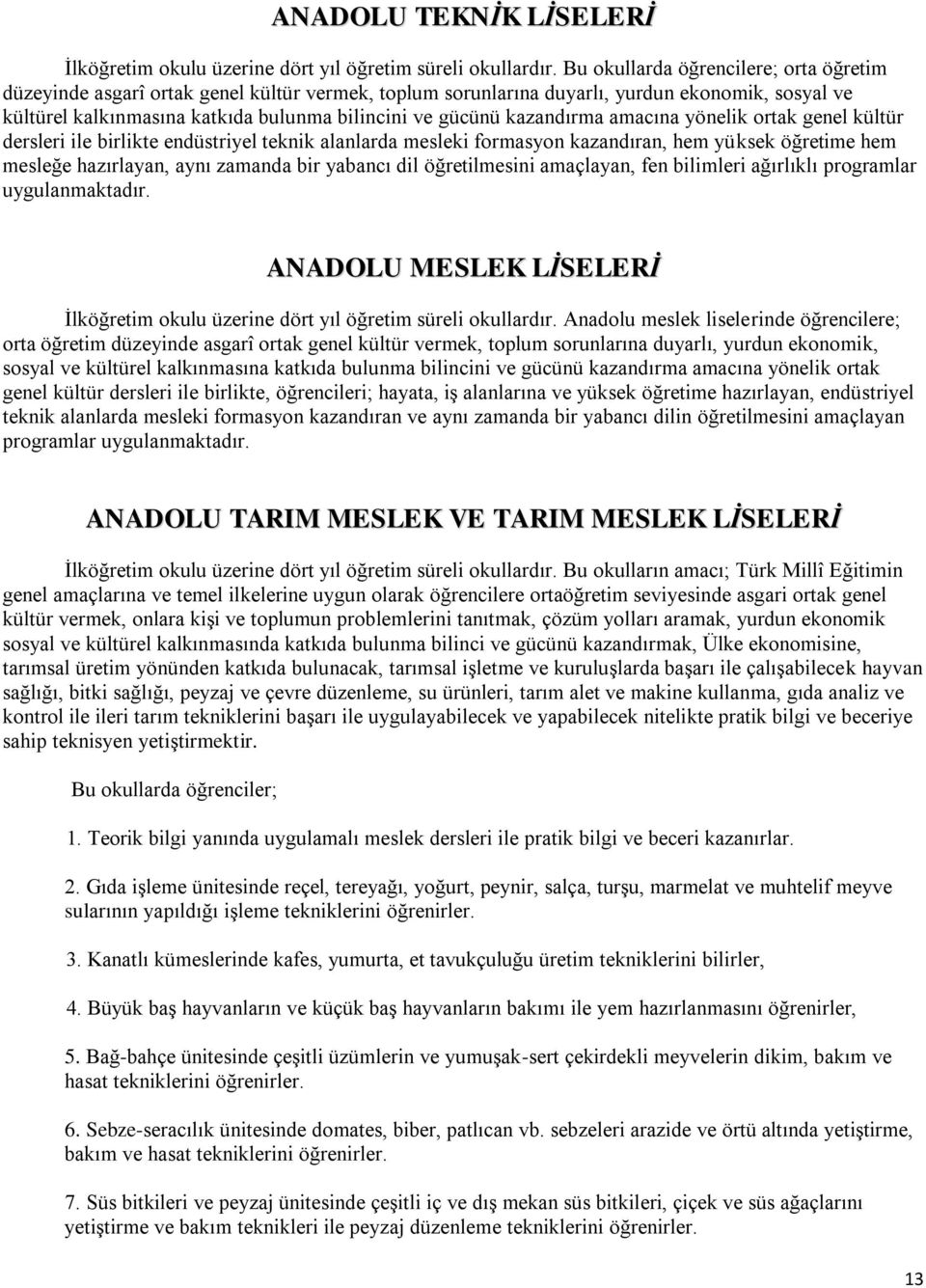 kazandırma amacına yönelik ortak genel kültür dersleri ile birlikte endüstriyel teknik alanlarda mesleki formasyon kazandıran, hem yüksek öğretime hem mesleğe hazırlayan, aynı zamanda bir yabancı dil