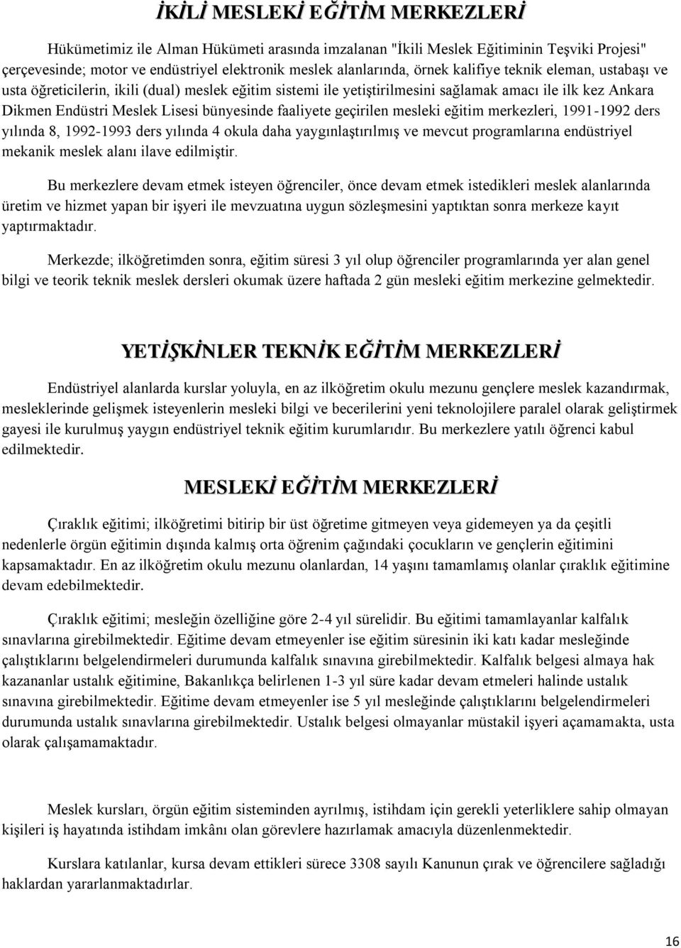 geçirilen mesleki eğitim merkezleri, 1991-1992 ders yılında 8, 1992-1993 ders yılında 4 okula daha yaygınlaģtırılmıģ ve mevcut programlarına endüstriyel mekanik meslek alanı ilave edilmiģtir.