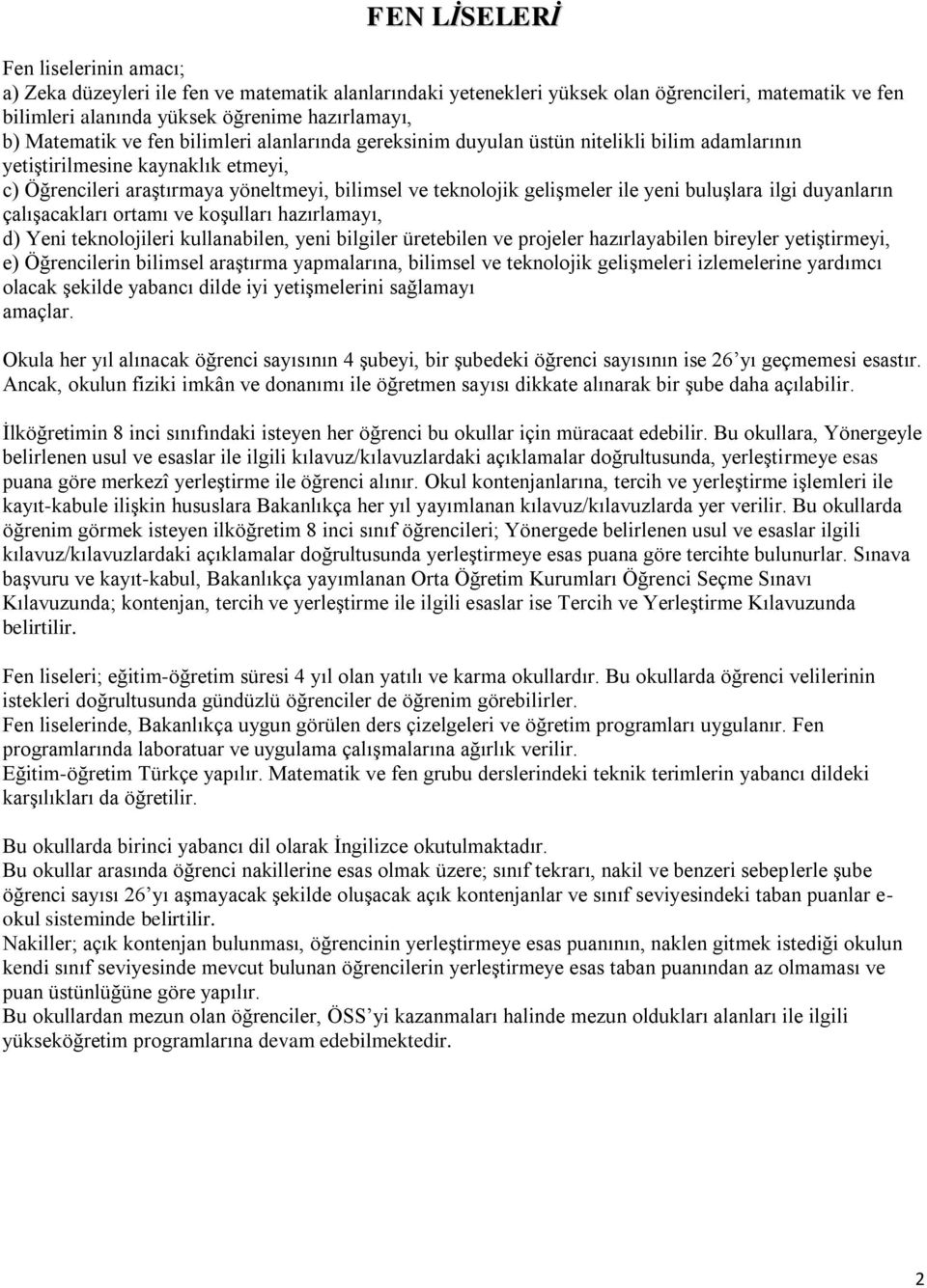 ile yeni buluģlara ilgi duyanların çalıģacakları ortamı ve koģulları hazırlamayı, d) Yeni teknolojileri kullanabilen, yeni bilgiler üretebilen ve projeler hazırlayabilen bireyler yetiģtirmeyi, e)