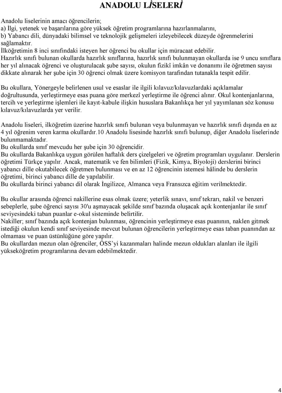 Hazırlık sınıfı bulunan okullarda hazırlık sınıflarına, hazırlık sınıfı bulunmayan okullarda ise 9 uncu sınıflara her yıl alınacak öğrenci ve oluģturulacak Ģube sayısı, okulun fizikî imkân ve