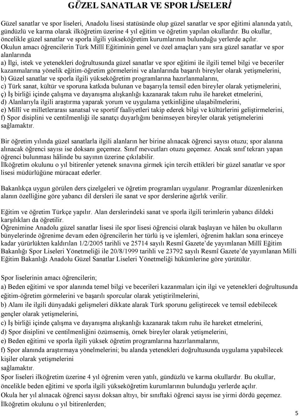 Okulun amacı öğrencilerin Türk Millî Eğitiminin genel ve özel amaçları yanı sıra güzel sanatlar ve spor alanlarında a) Ġlgi, istek ve yetenekleri doğrultusunda güzel sanatlar ve spor eğitimi ile