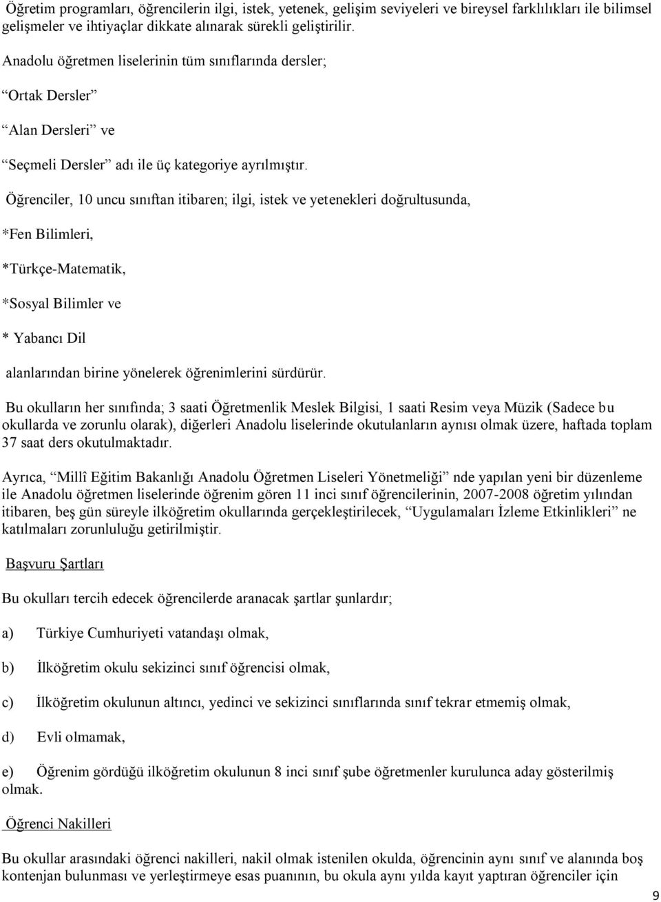 Öğrenciler, 10 uncu sınıftan itibaren; ilgi, istek ve yetenekleri doğrultusunda, *Fen Bilimleri, *Türkçe-Matematik, *Sosyal Bilimler ve * Yabancı Dil alanlarından birine yönelerek öğrenimlerini