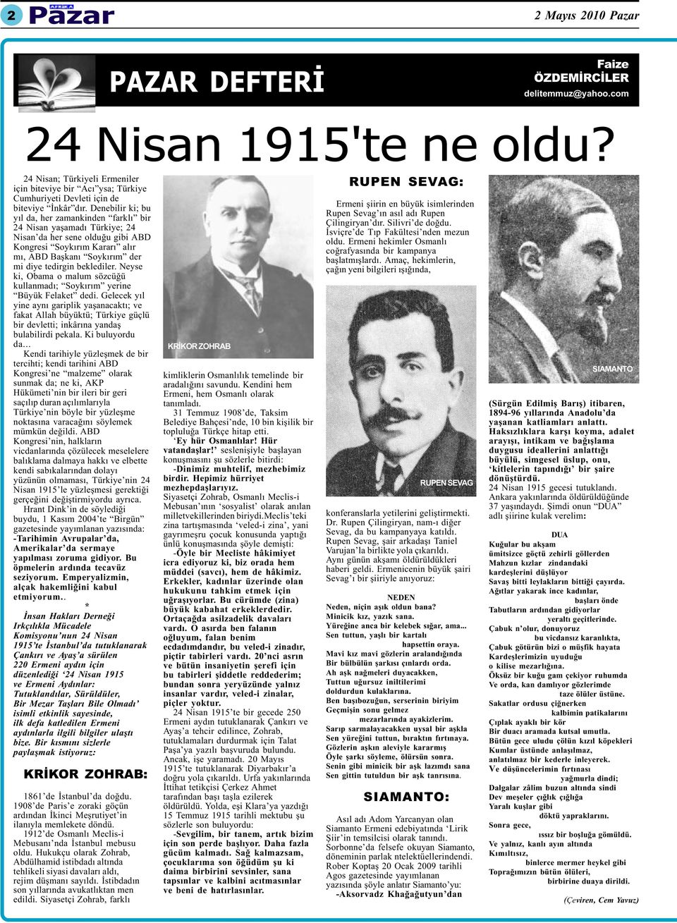 Denebilir ki; bu yýl da, her zamankinden farklý bir 24 Nisan yaþamadý Türkiye; 24 Nisan da her sene olduðu gibi ABD Kongresi Soykýrým Kararý alýr mý, ABD Baþkaný Soykýrým der mi diye tedirgin