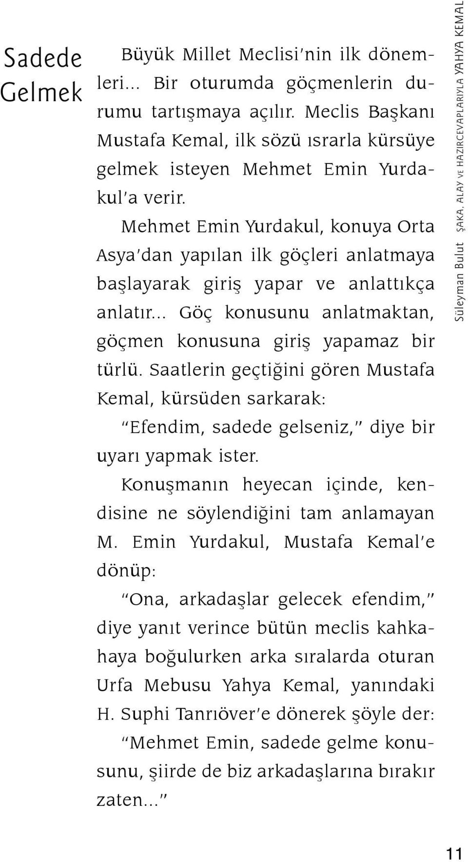 Mehmet Emin Yurdakul, konuya Orta Asya dan yapılan ilk göçleri anlatmaya başlayarak giriş yapar ve anlattıkça anlatır... Göç konusunu anlatmaktan, göçmen konusuna giriş yapamaz bir türlü.