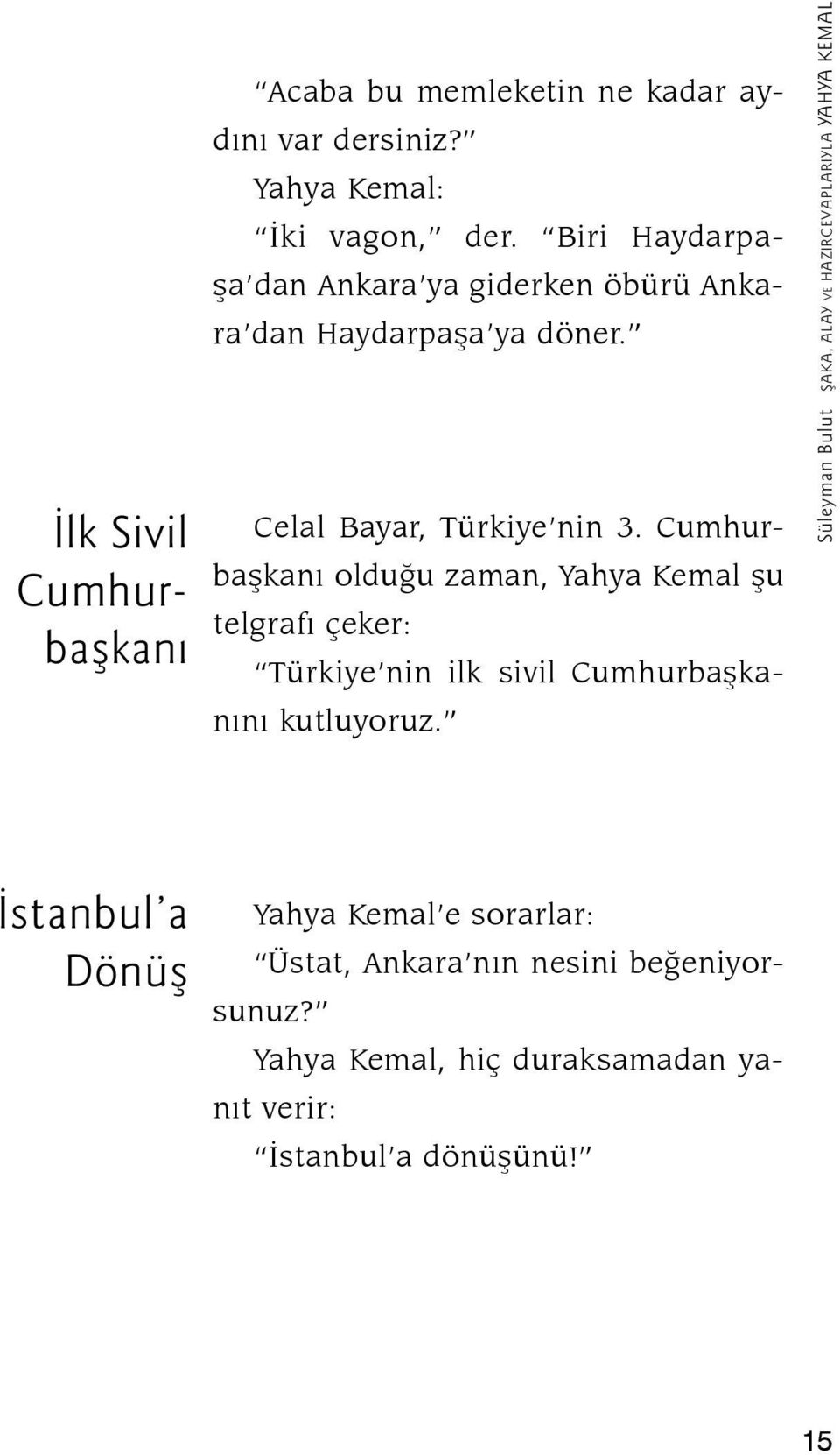 Cumhurbaşkanı olduğu zaman, Yahya Kemal şu telgrafı çeker: Türkiye nin ilk sivil Cumhurbaşkanını kutluyoruz.