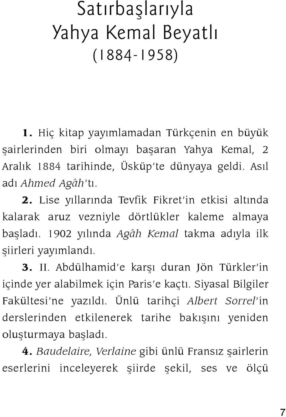 Aralık 1884 tarihinde, Üsküp te dünyaya geldi. Asıl adı Ahmed Agâh tı. 2. Lise yıllarında Tevfik Fikret in etkisi altında kalarak aruz vezniyle dörtlükler kaleme almaya başladı.