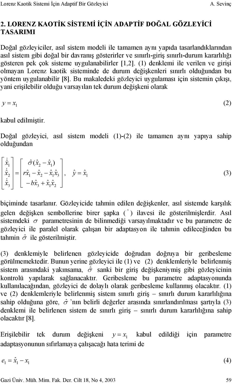 sınırlı-giriş sınırlı-durum kararlılığı gösteren ek çok sisteme uygulanabilirler [,].