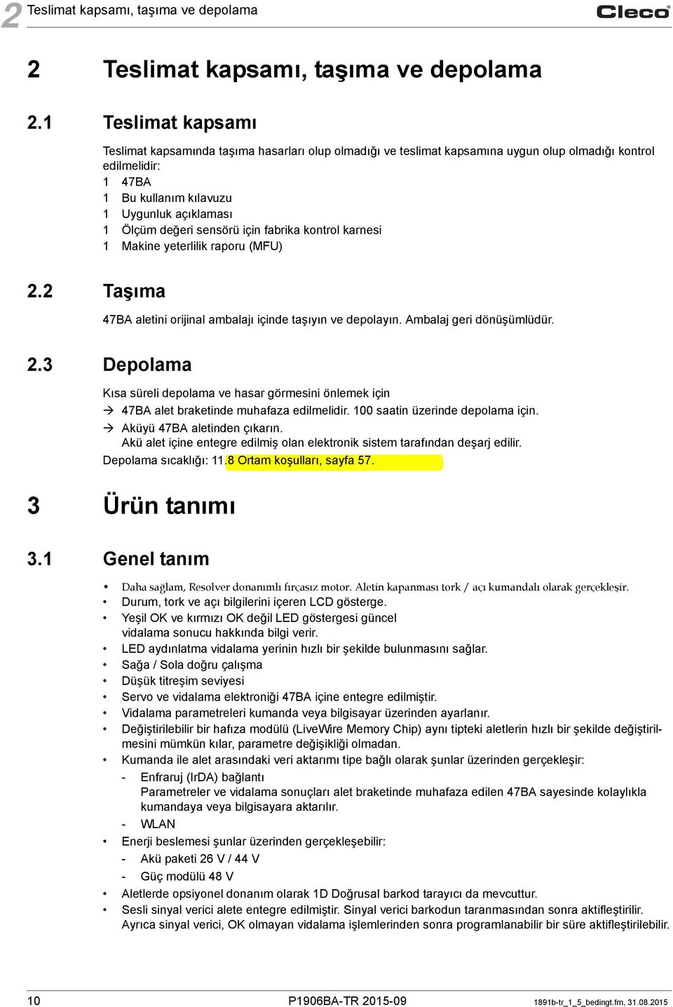 sensörü için fabrika kontrol karnesi 1 Makine yeterlilik raporu (MFU) 2.2 Taşıma 47BA aletini orijinal ambalajı içinde taşıyın ve depolayın. Ambalaj geri dönüşümlüdür. 2.3 Depolama Kısa süreli depolama ve hasar görmesini önlemek için 47BA alet braketinde muhafaza edilmelidir.