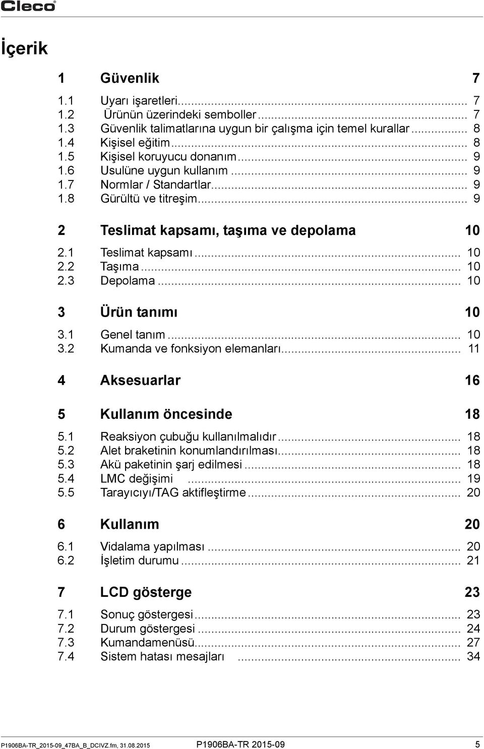 .. 10 3 Ürün tanımı 10 3.1 Genel tanım... 10 3.2 Kumanda ve fonksiyon elemanları... 11 4 Aksesuarlar 16 5 Kullanım öncesinde 18 5.1 Reaksiyon çubuğu kullanılmalıdır... 18 5.2 Alet braketinin konumlandırılması.