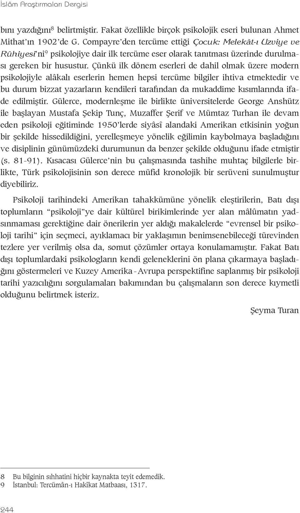 Çünkü ilk dönem eserleri de dahil olmak üzere modern psikolojiyle alâkalı eserlerin hemen hepsi tercüme bilgiler ihtiva etmektedir ve bu durum bizzat yazarların kendileri tarafından da mukaddime