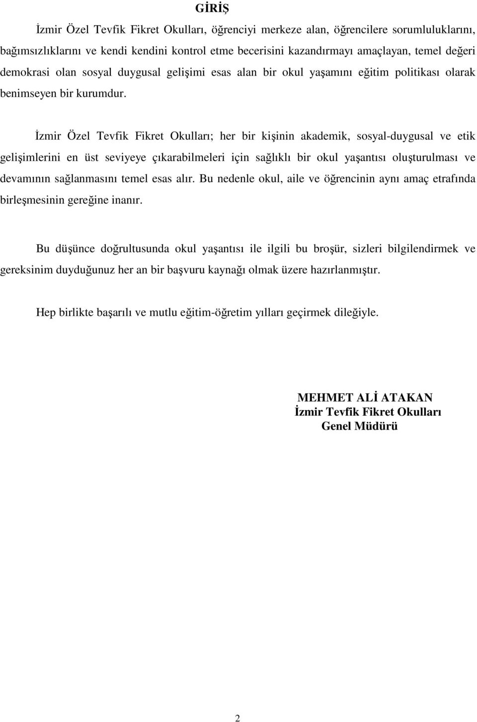 İzmir Özel Tevfik Fikret Okulları; her bir kişinin akademik, sosyal-duygusal ve etik gelişimlerini en üst seviyeye çıkarabilmeleri için sağlıklı bir okul yaşantısı oluşturulması ve devamının