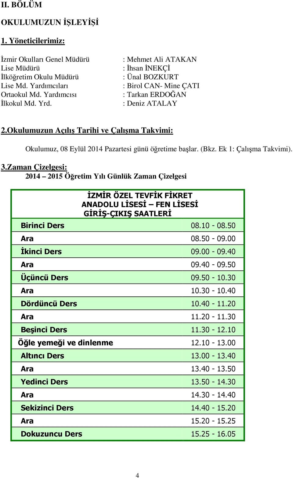 Okulumuzun Açılış Tarihi ve Çalışma Takvimi: Okulumuz, 08 Eylül 2014 Pazartesi günü öğretime başlar. (Bkz. Ek 1: Çalışma Takvimi). 3.