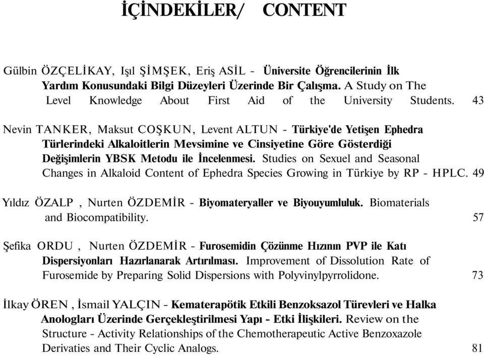 43 Nevin TANKER, Maksut COŞKUN, Levent ALTUN Türkiye'de Yetişen Ephedra Türlerindeki Alkaloitlerin Mevsimine ve Cinsiyetine Göre Gösterdiği Değişimlerin YBSK Metodu ile İncelenmesi.