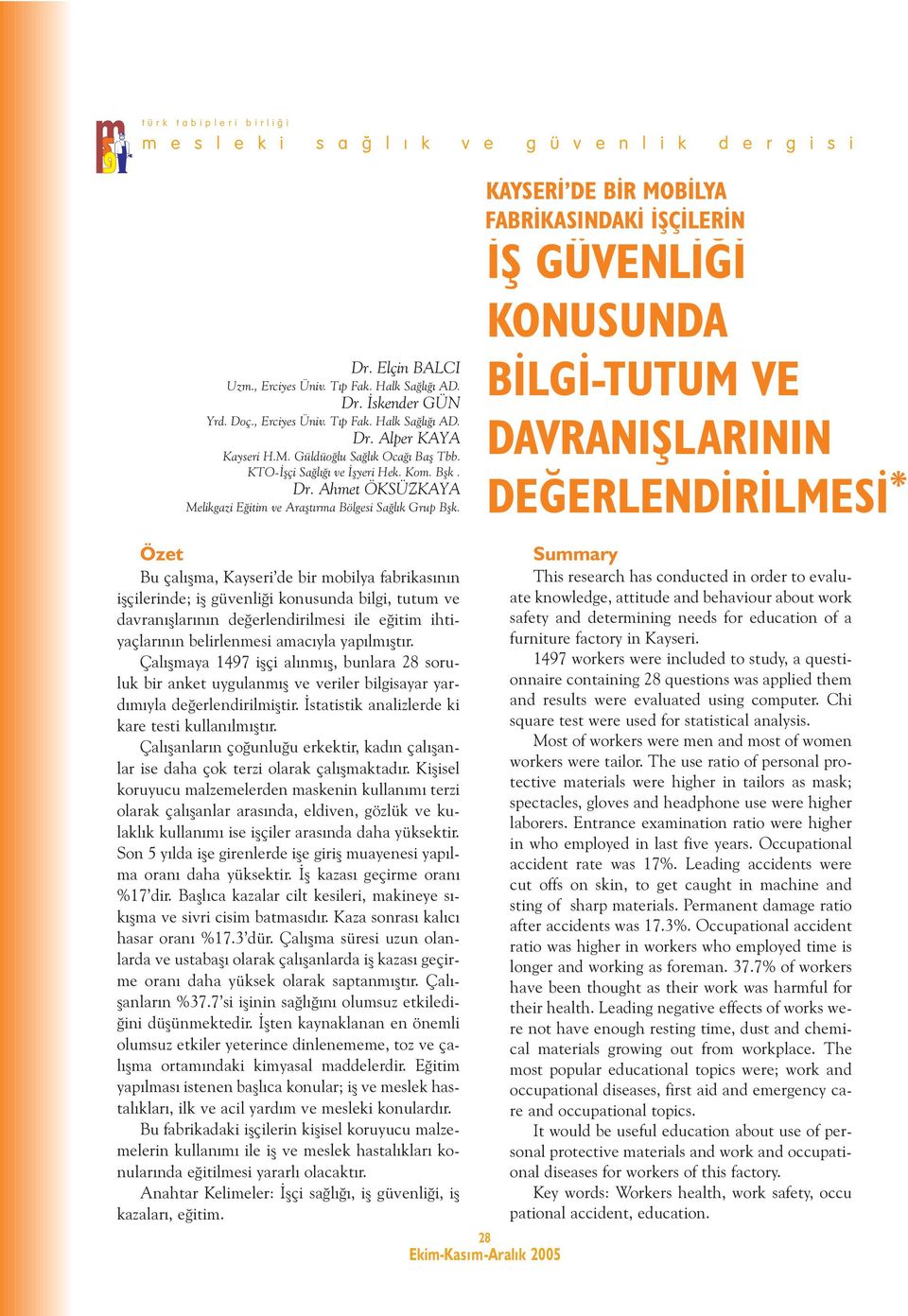 Özet Bu çalýþma, Kayseri de bir mobilya fabrikasýnýn iþçilerinde; iþ güvenliði konusunda bilgi, tutum ve davranýþlarýnýn deðerlendirilmesi ile eðitim ihtiyaçlarýnýn belirlenmesi amacýyla yapýlmýþtýr.