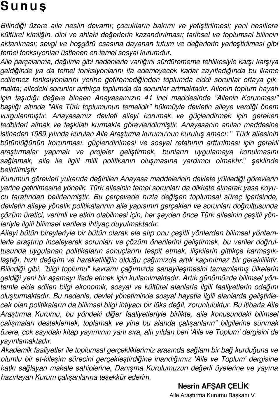 Aile parçalanma, dağılma gibi nedenlerle varlığını sürdürememe tehlikesiyle karşı karşıya geldiğinde ya da temel fonksiyonlarını ifa edemeyecek kadar zayıfladığında bu ikame edilemez fonksiyonlarını