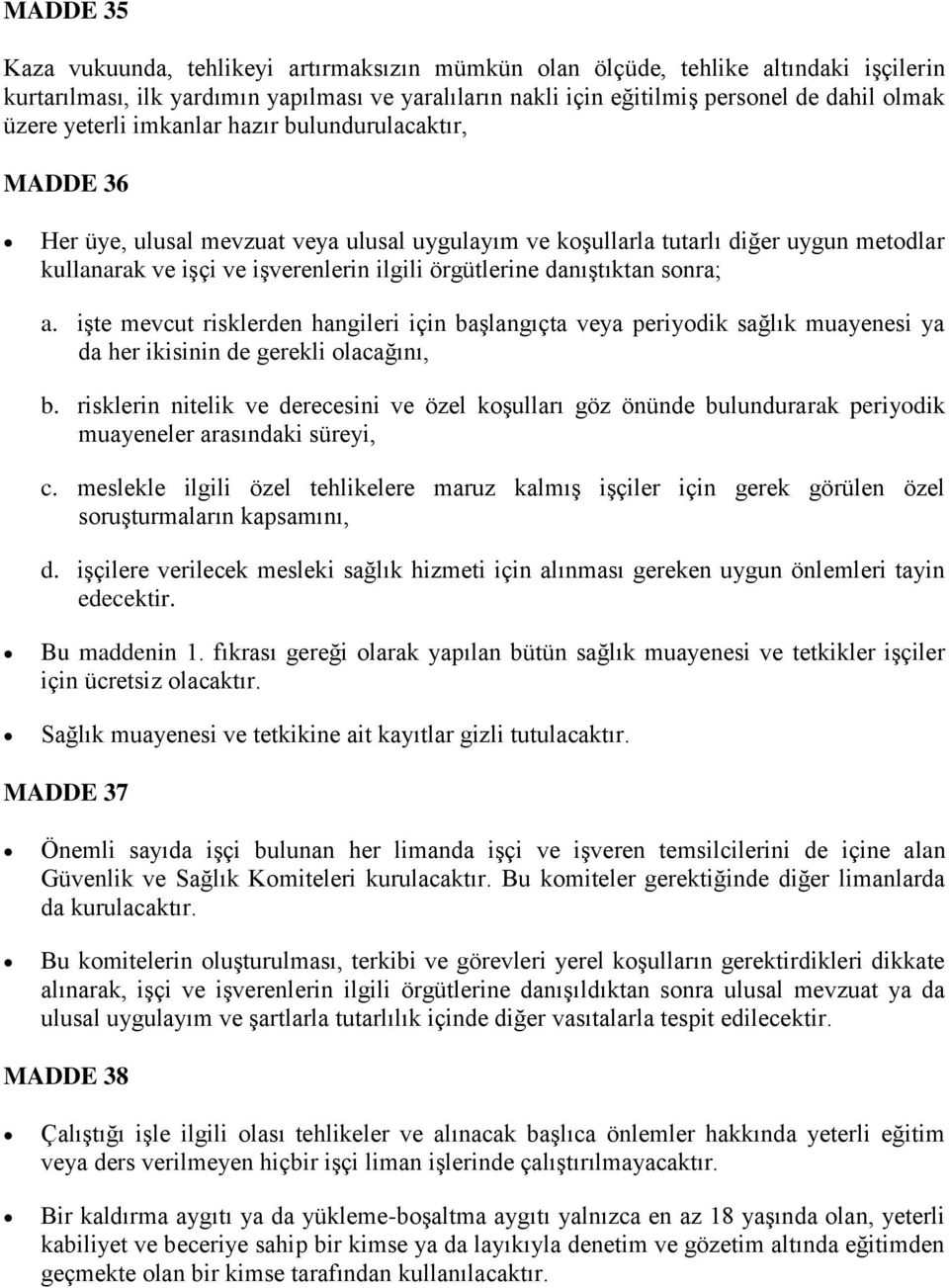 danıştıktan sonra; a. işte mevcut risklerden hangileri için başlangıçta veya periyodik sağlık muayenesi ya da her ikisinin de gerekli olacağını, b.