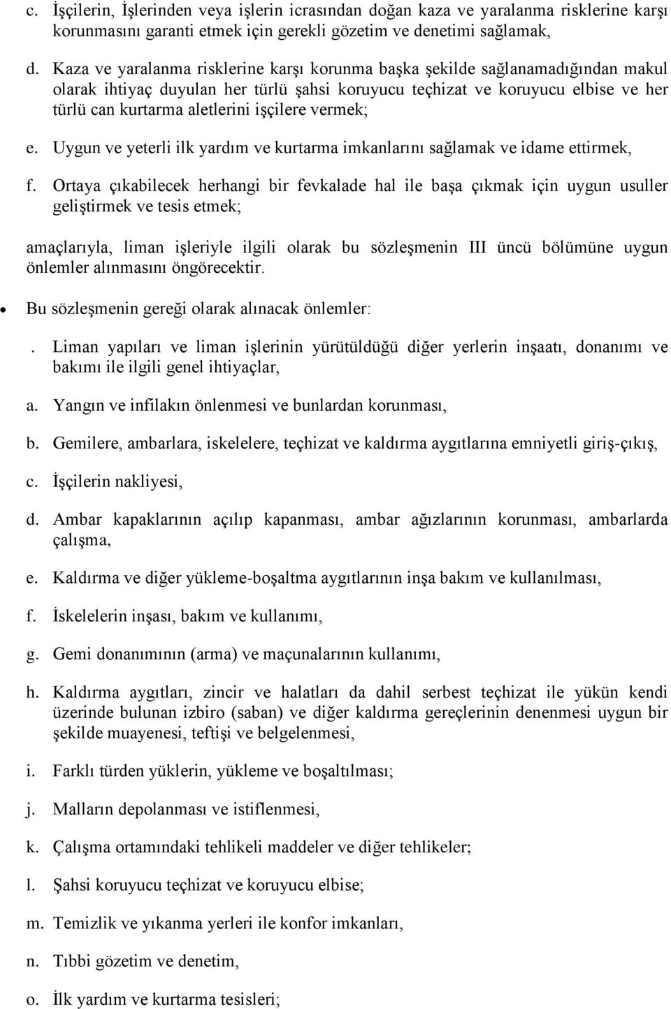 işçilere vermek; e. Uygun ve yeterli ilk yardım ve kurtarma imkanlarını sağlamak ve idame ettirmek, f.