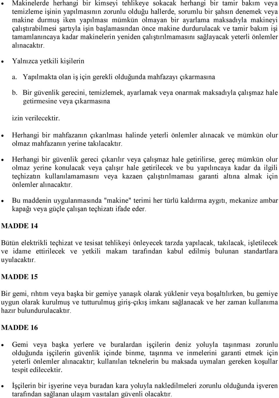 sağlayacak yeterli önlemler alınacaktır. Yalnızca yetkili kişilerin a. Yapılmakta olan iş için gerekli olduğunda mahfazayı çıkarmasına b.