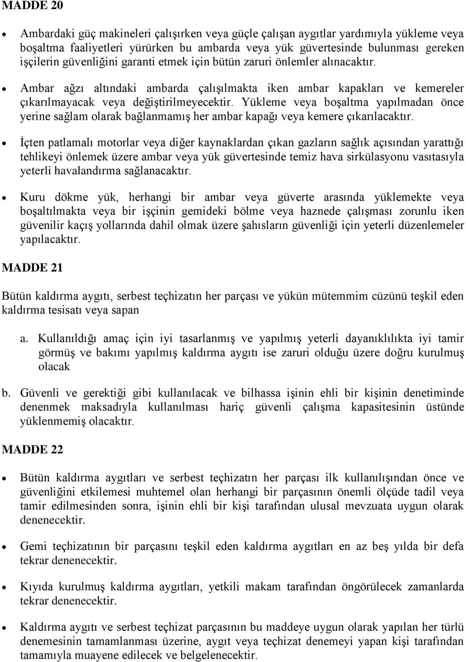 Yükleme veya boşaltma yapılmadan önce yerine sağlam olarak bağlanmamış her ambar kapağı veya kemere çıkarılacaktır.