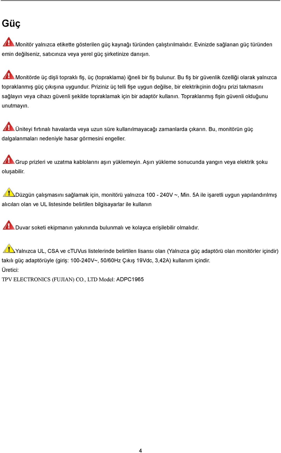 Priziniz üç telli fişe uygun değilse, bir elektrikçinin doğru prizi takmasını sağlayın veya cihazı güvenli şekilde topraklamak için bir adaptör kullanın. Topraklanmış fişin güvenli olduğunu unutmayın.