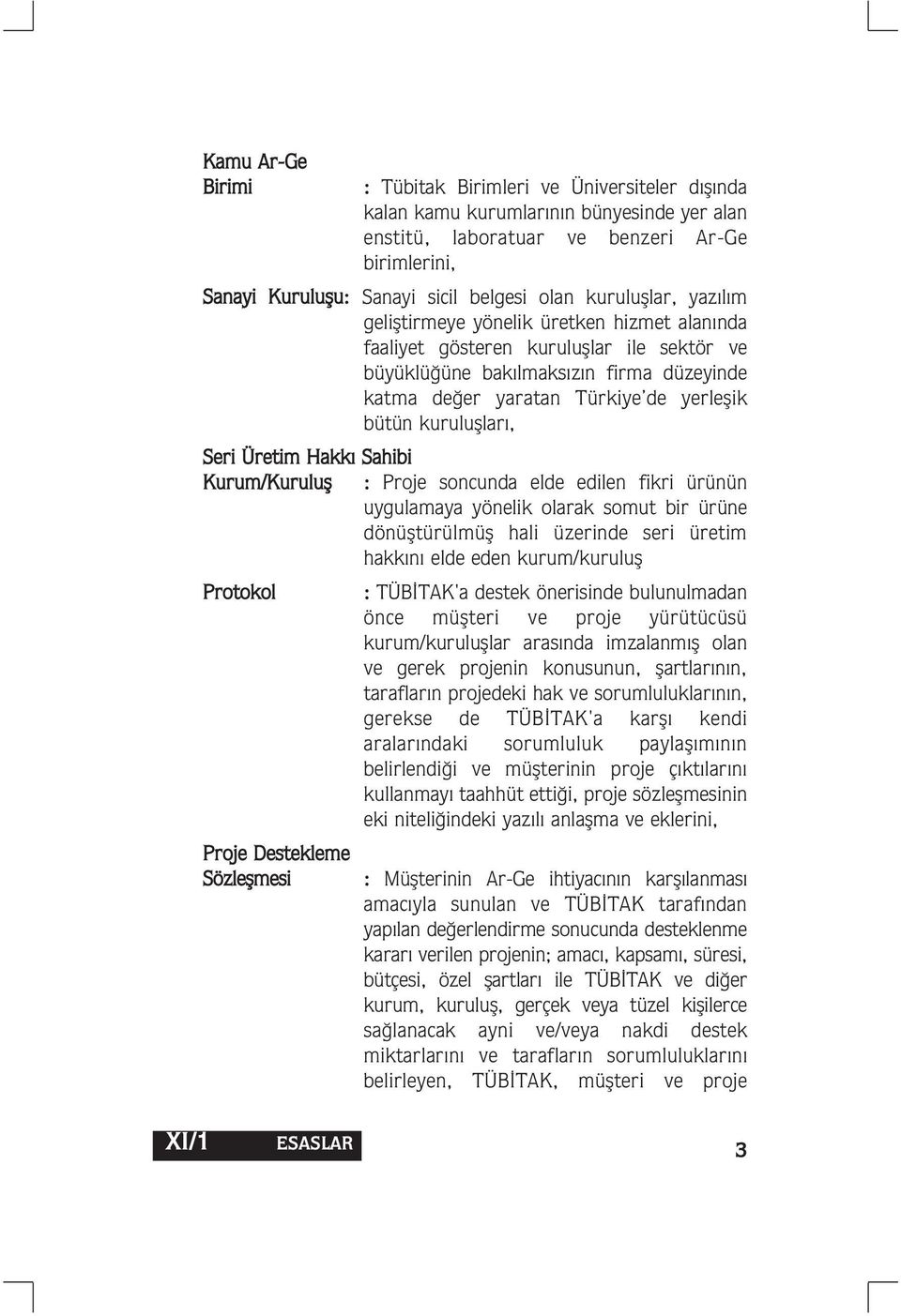 bütün kurulufllar, Seri Üretim Hakk Sahibi Kurum/Kurulufl : Proje soncunda elde edilen fikri ürünün uygulamaya yönelik olarak somut bir ürüne dönüfltürülmüfl hali üzerinde seri üretim hakk n elde