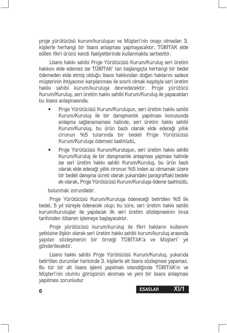 müflterinin ihtiyac n n karfl lanmas ile s n rl olmak kayd yla seri üretim hakk sahibi kurum/kurulufla devredecektir.