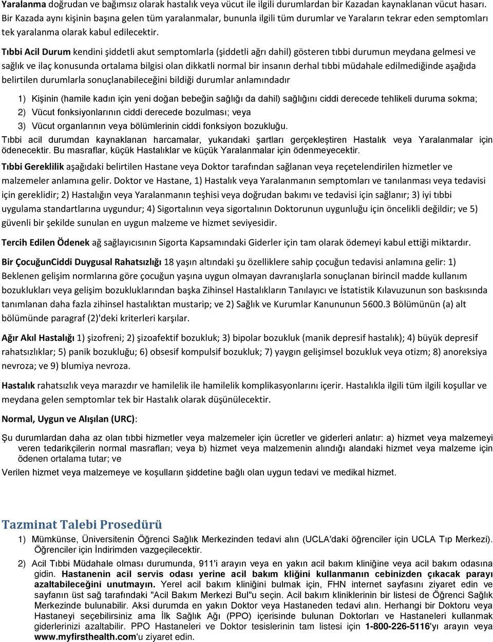 Tıbbi Acil Durum kendini şiddetli akut semptomlarla (şiddetli ağrı dahil) gösteren tıbbi durumun meydana gelmesi ve sağlık ve ilaç konusunda ortalama bilgisi olan dikkatli normal bir insanın derhal