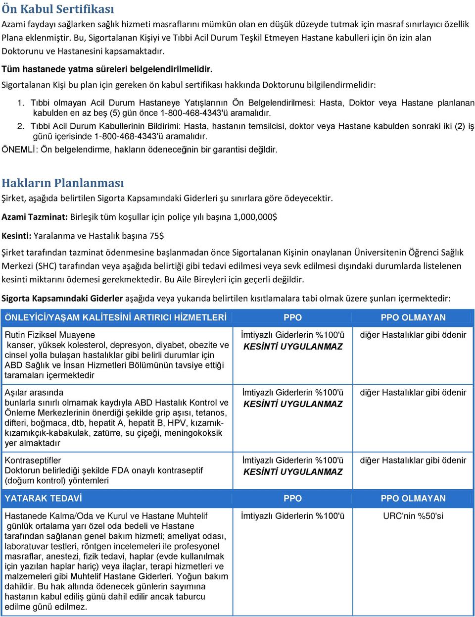 Sigortalanan Kişi bu plan için gereken ön kabul sertifikası hakkında Doktorunu bilgilendirmelidir: 1.